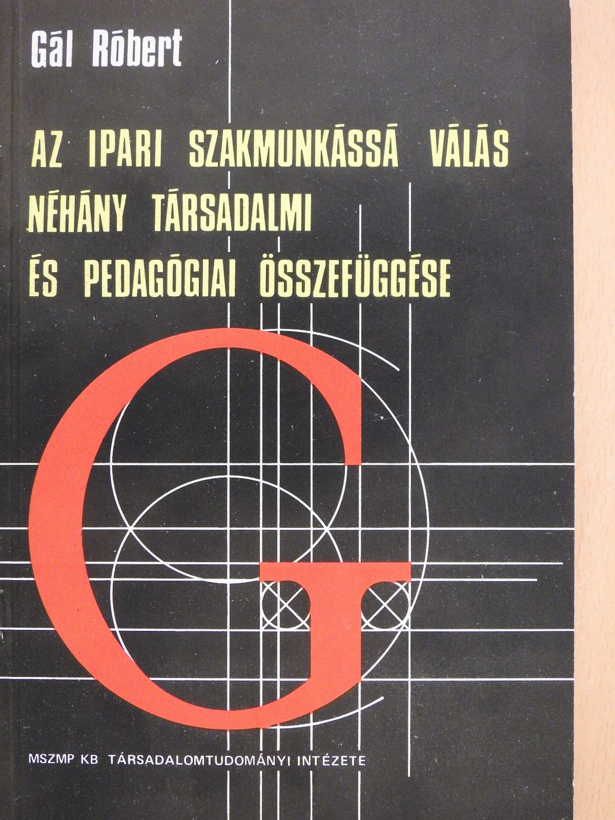 Gál Róbert - Az ipari szakmunkássá válás néhány társadalmi és pedagógiai összefüggése (dedikált példány) [antikvár]