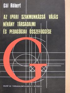 Gál Róbert - Az ipari szakmunkássá válás néhány társadalmi és pedagógiai összefüggése (dedikált példány) [antikvár]