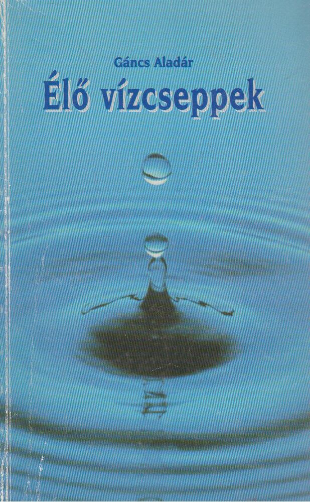 Gáncs Aladár - Élő vízcseppek [antikvár]
