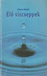 Gáncs Aladár - Élő vízcseppek [antikvár]