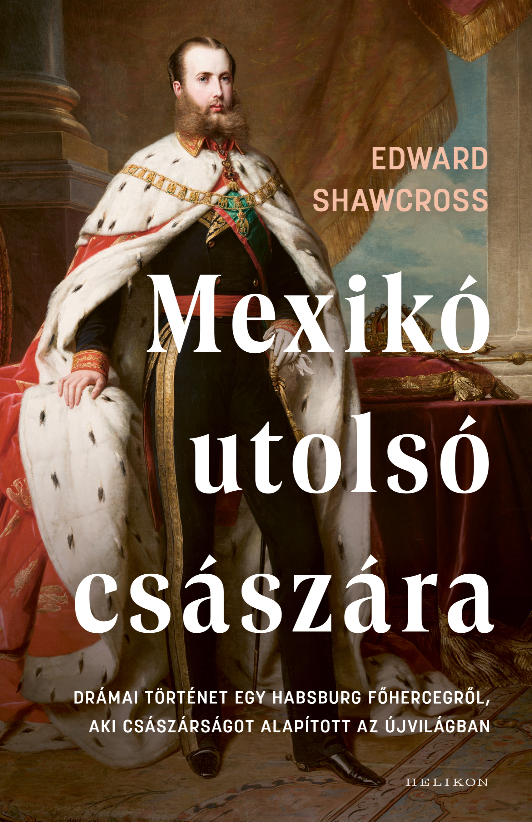 Edward Shawcross - Mexikó utolsó császára [eKönyv: epub, mobi]