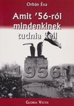 ORBÁN ÉVA - Amit '56-ról mindenkinek tudnia kell [antikvár]