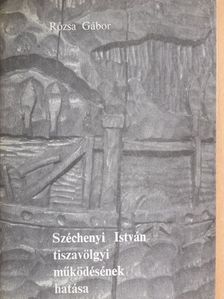 Rózsa Gábor - Széchenyi István tiszavölgyi működésének hatása [antikvár]
