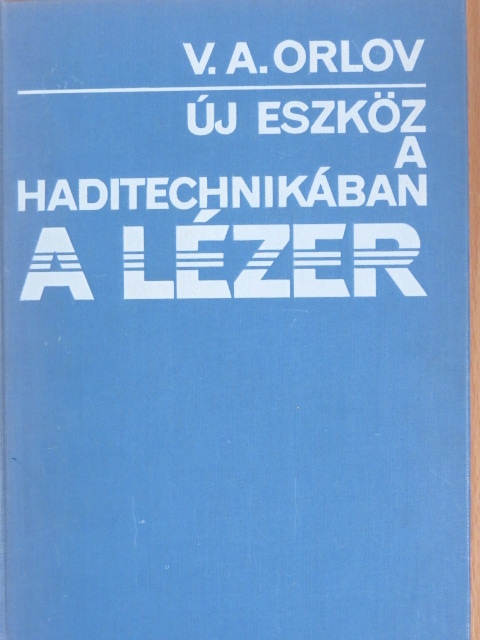 V. A. Orlov - Új eszköz a haditechnikában a lézer [antikvár]