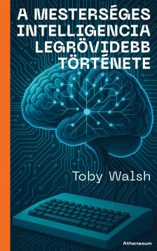 Toby Walsh - A mesterséges intelligencia legrövidebb története