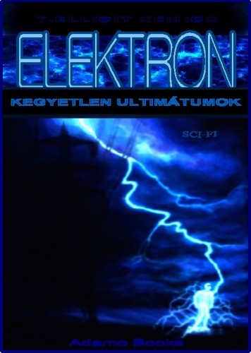 Xemiox T. Ellioit - Elektron - Kegyetlen ultimátumok [eKönyv: epub, mobi]