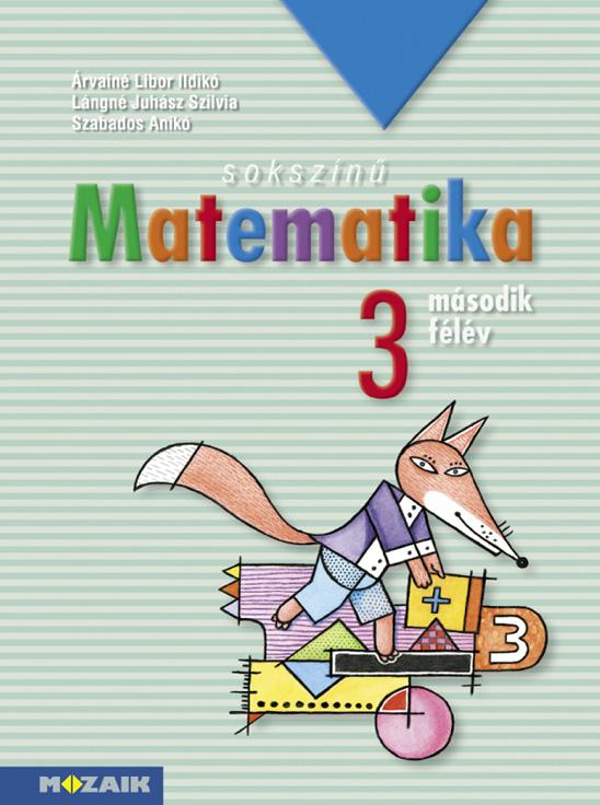 Árvainé Libor Ildikó, Lángné Juhász Szilvia, Szabados Anikó - MS-1732 Sokszínű matematika - Munkatankönyv 3.o. II. félév