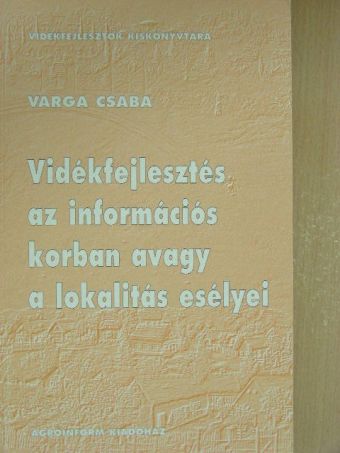 Varga Csaba - Vidékfejlesztés az információs korban avagy a lokalitás esélyei [antikvár]