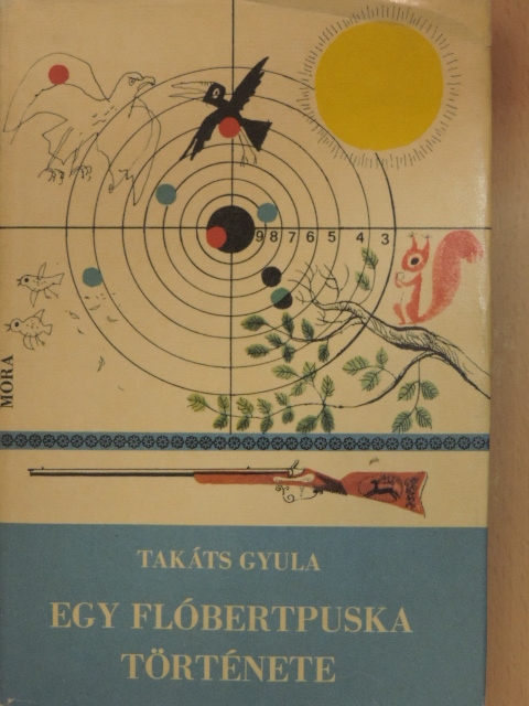Takáts Gyula - Egy flóbertpuska története [antikvár]