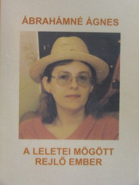 Ábrahámné Ágnes - A leletei mögött rejlő ember [antikvár]