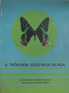 Váradi Zoltán - A trópusok egzotikus világa [antikvár]