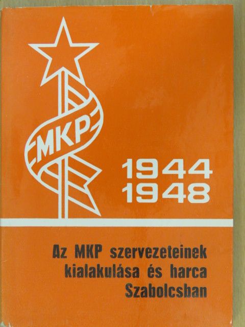 Filep János - Az MKP szervezeteinek kialakulása és harca Szabolcsban [antikvár]