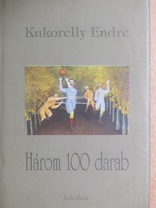 Kukorelly Endre - Három 100 darab [antikvár]