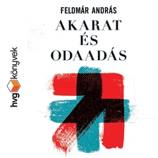 FELDMÁR ANDRÁS - Akarat és odaadás [eHangoskönyv]