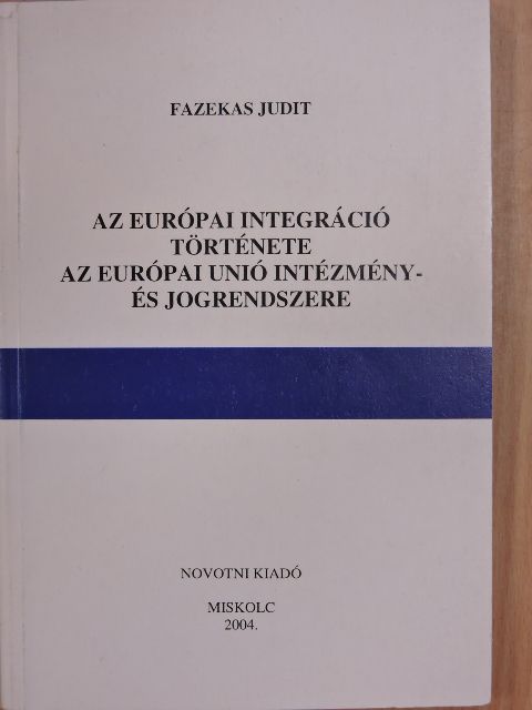Dr. Fazekas Judit - Az európai integráció története/Az Európai Unió intézmény- és jogrendszere [antikvár]