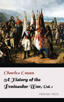 Oman Charles - A History of the Peninsular War Volume I [eKönyv: epub, mobi]