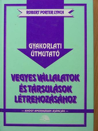 Robert Porter Lynch - Gyakorlati útmutató vegyes vállalatok és társulások létrehozásához [antikvár]