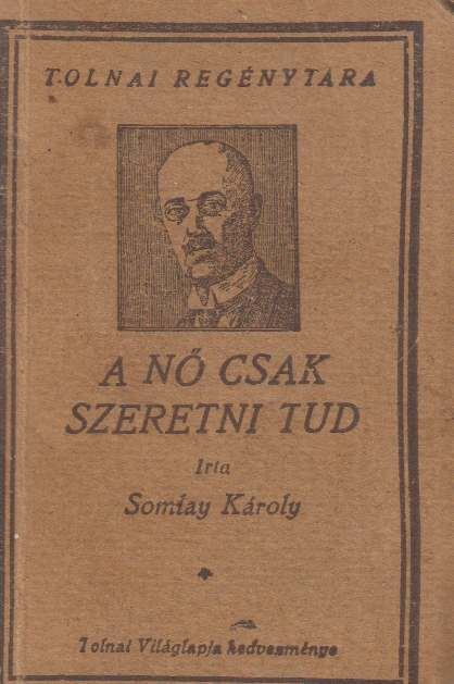 Somlay Károly - A nő csak szeretni tud [antikvár]