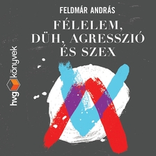 FELDMÁR ANDRÁS - Félelem, düh, agresszió és szex [eHangoskönyv]