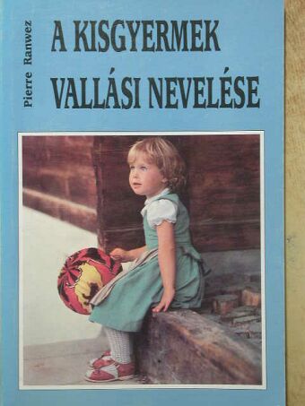 Pierre Ranwez - A kisgyermek vallási nevelése [antikvár]