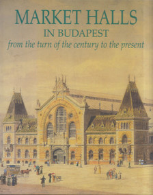 Nagy Gergely - Market Halls in Budapest from the Turn of the Century to the Present [antikvár]