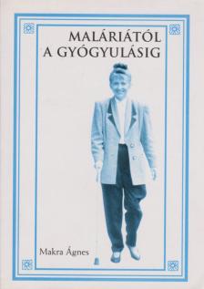 MAKRA ÁGNES - Maláriától a gyógyulásig [antikvár]