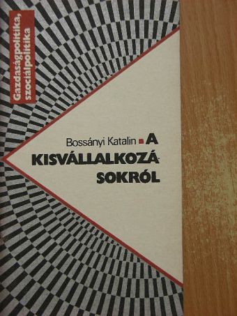 Bossányi Katalin - A kisvállalkozásokról [antikvár]