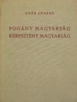 Deér József - Pogány magyarság, keresztény magyarság [antikvár]