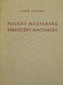 Deér József - Pogány magyarság, keresztény magyarság [antikvár]