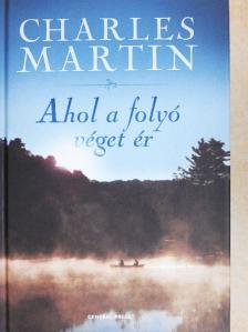 Charles Martin - Ahol a folyó véget ér [antikvár]