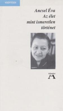 Ancsel Éva - Az élet mint ismeretlen történet [antikvár]