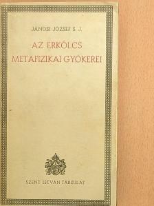 Jánosi József - Az erkölcs metafizikai gyökerei [antikvár]
