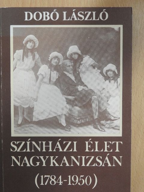 Dobó László - Színházi élet Nagykanizsán (1784-1950) [antikvár]