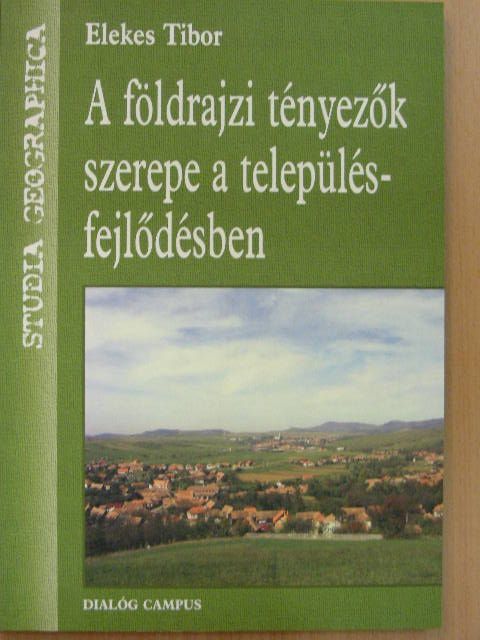Elekes Tibor - A földrajzi tényezők szerepe a településfejlődésben [antikvár]