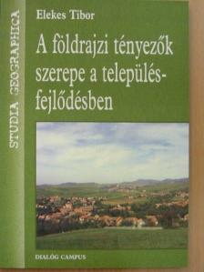 Elekes Tibor - A földrajzi tényezők szerepe a településfejlődésben [antikvár]