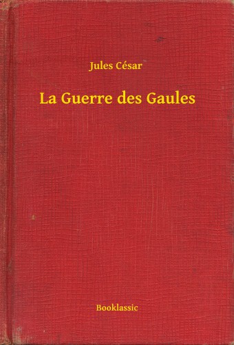 César Jules - La Guerre des Gaules [eKönyv: epub, mobi]