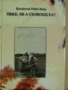 Kovacevné Fehér Ilona - Örke, mi a csoroszlya? [antikvár]
