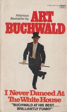 ART BUCHWALD - I Never Danced at the White House [antikvár]