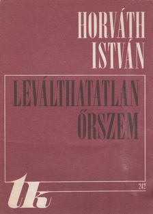 HORVÁTH ISTVÁN - Leválthatatlan őrszem [antikvár]