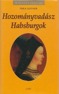 LEITNER, THEA - Hozományvadász Habsburgok [antikvár]