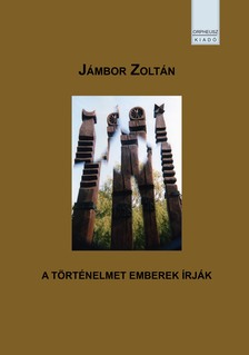 Jámbor Zoltán - A TÖRTÉNELMET EMBEREK ÍRJÁK