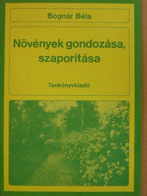 Bognár Béla - Növények gondozása, szaporítása [antikvár]