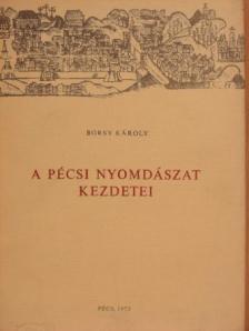 Borsy Károly - A pécsi nyomdászat kezdetei [antikvár]