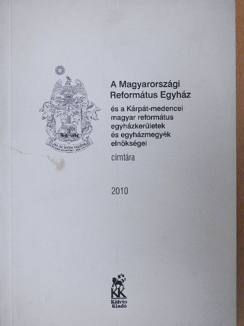A Magyarországi Református Egyház és a Kárpát-medencei magyar református egyházkerületek és egyházmegyék elnökségei címtára 2010 [antikvár]