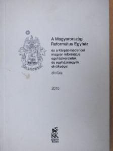 A Magyarországi Református Egyház és a Kárpát-medencei magyar református egyházkerületek és egyházmegyék elnökségei címtára 2010 [antikvár]