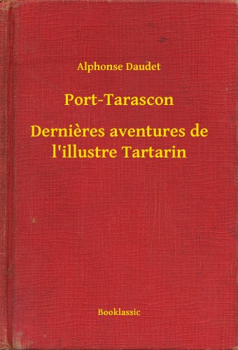 ALPHONSE DAUDET - Port-Tarascon - Dernieres aventures de l'illustre Tartarin [eKönyv: epub, mobi]