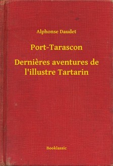 ALPHONSE DAUDET - Port-Tarascon - Dernieres aventures de l'illustre Tartarin [eKönyv: epub, mobi]