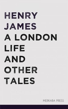 Henry James - A London Life and Other Tales [eKönyv: epub, mobi]