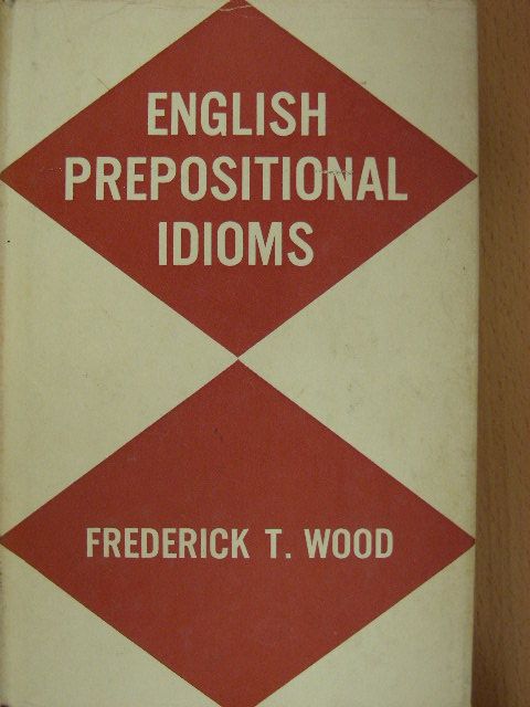 Frederick T. Wood - English Prepositional Idioms [antikvár]