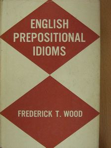 Frederick T. Wood - English Prepositional Idioms [antikvár]